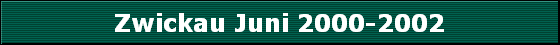Zwickau Juni 2000-2002